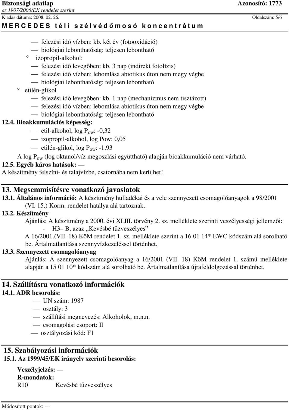 1 nap (mechanizmus nem tisztázott) felezési idı vízben: lebomlása abiotikus úton nem megy végbe biológiai lebonthatóság: teljesen lebontható 12.4.