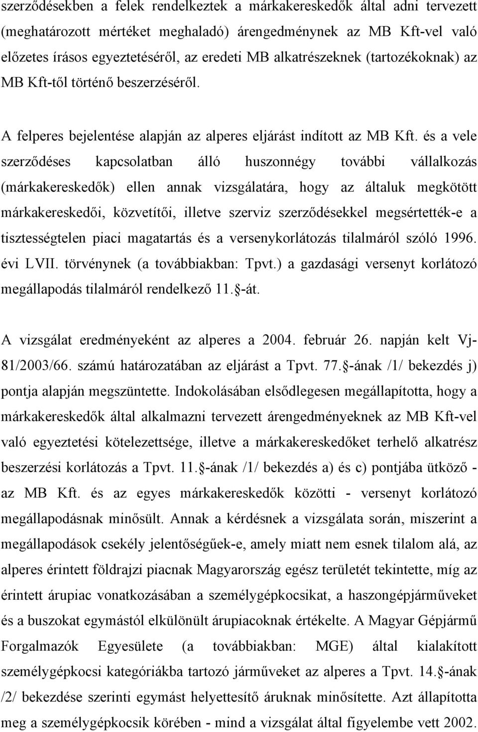 és a vele szerződéses kapcsolatban álló huszonnégy további vállalkozás (márkakereskedők) ellen annak vizsgálatára, hogy az általuk megkötött márkakereskedői, közvetítői, illetve szerviz