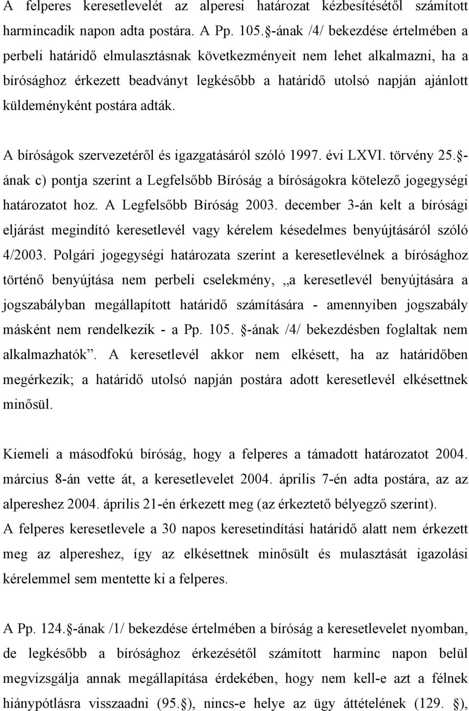 postára adták. A bíróságok szervezetéről és igazgatásáról szóló 1997. évi LXVI. törvény 25. - ának c) pontja szerint a Legfelsőbb Bíróság a bíróságokra kötelező jogegységi határozatot hoz.