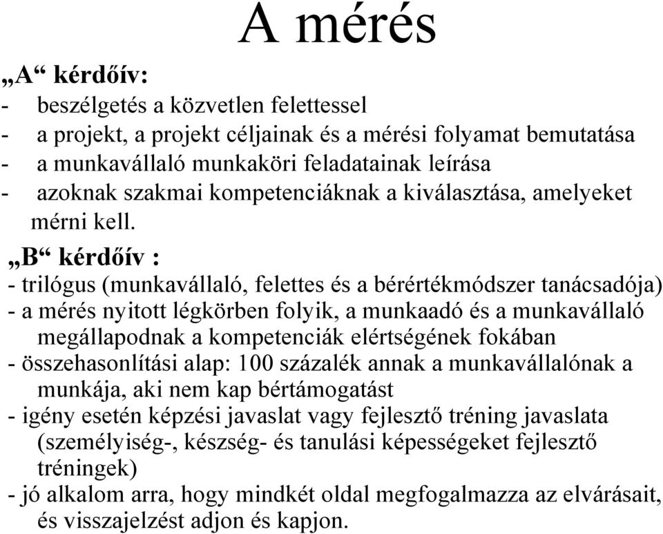 B kérdőív : - trilógus (munkavállaló, felettes és a bérértékmódszer tanácsadója) -a mérés nyitott légkörben folyik, a munkaadó és a munkavállaló megállapodnak a kompetenciák elértségének