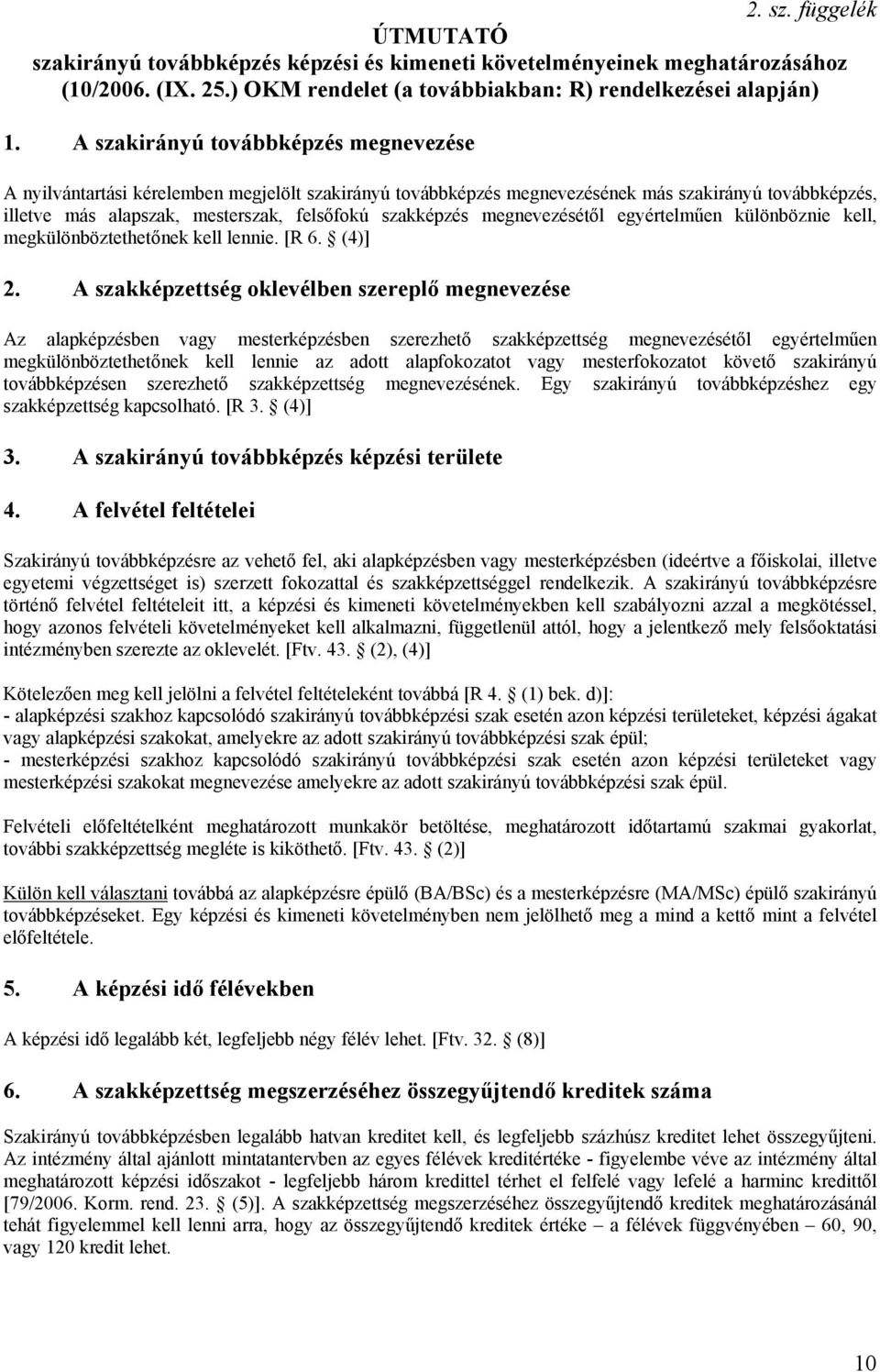 megnevezésétől egyértelműen különböznie kell, megkülönböztethetőnek kell lennie. [R 6. (4)] 2.