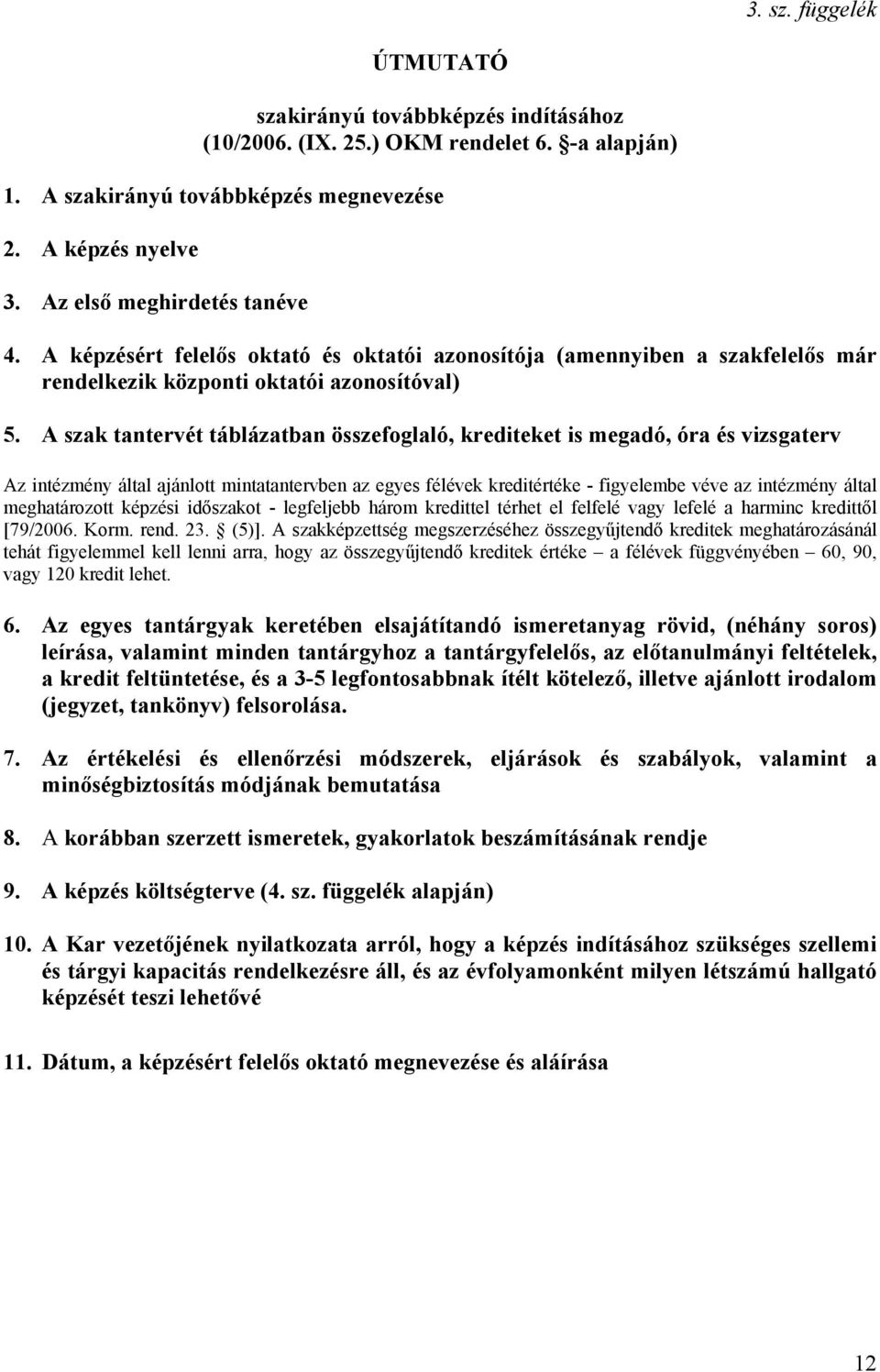 A szak tantervét táblázatban összefoglaló, krediteket is megadó, óra és vizsgaterv Az intézmény által ajánlott mintatantervben az egyes félévek kreditértéke - figyelembe véve az intézmény által