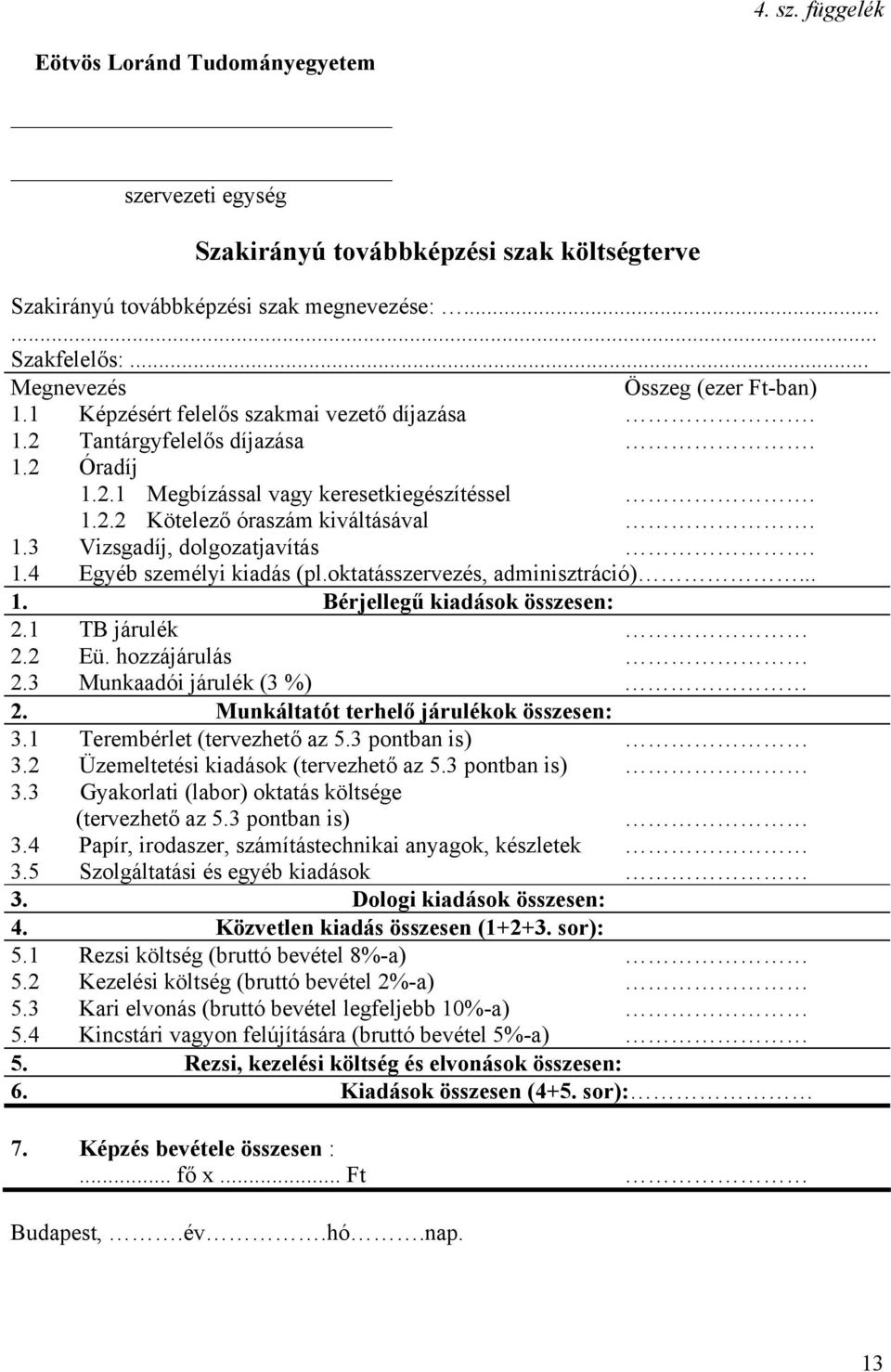 1.3 Vizsgadíj, dolgozatjavítás. 1.4 Egyéb személyi kiadás (pl.oktatásszervezés, adminisztráció)... 1. Bérjellegű kiadások összesen: 2.1 TB járulék 2.2 Eü. hozzájárulás 2.3 Munkaadói járulék (3 %) 2.