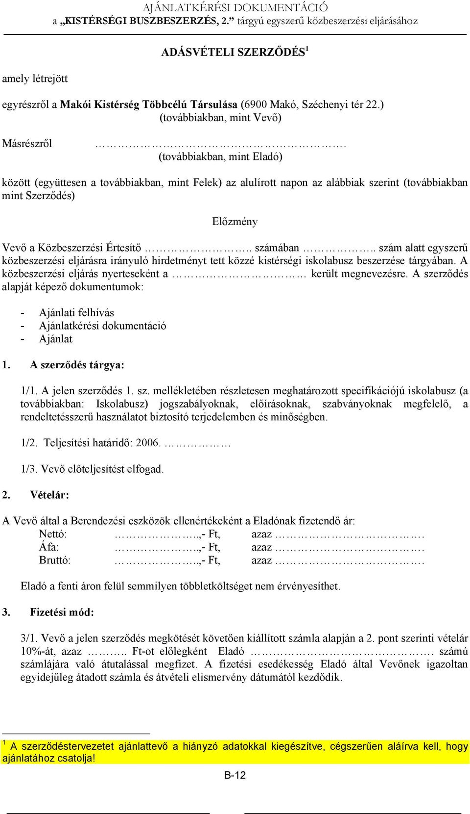 . szám alatt egyszerű közbeszerzési eljárásra irányuló hirdetményt tett közzé kistérségi iskolabusz beszerzése tárgyában. A közbeszerzési eljárás nyerteseként a került megnevezésre.