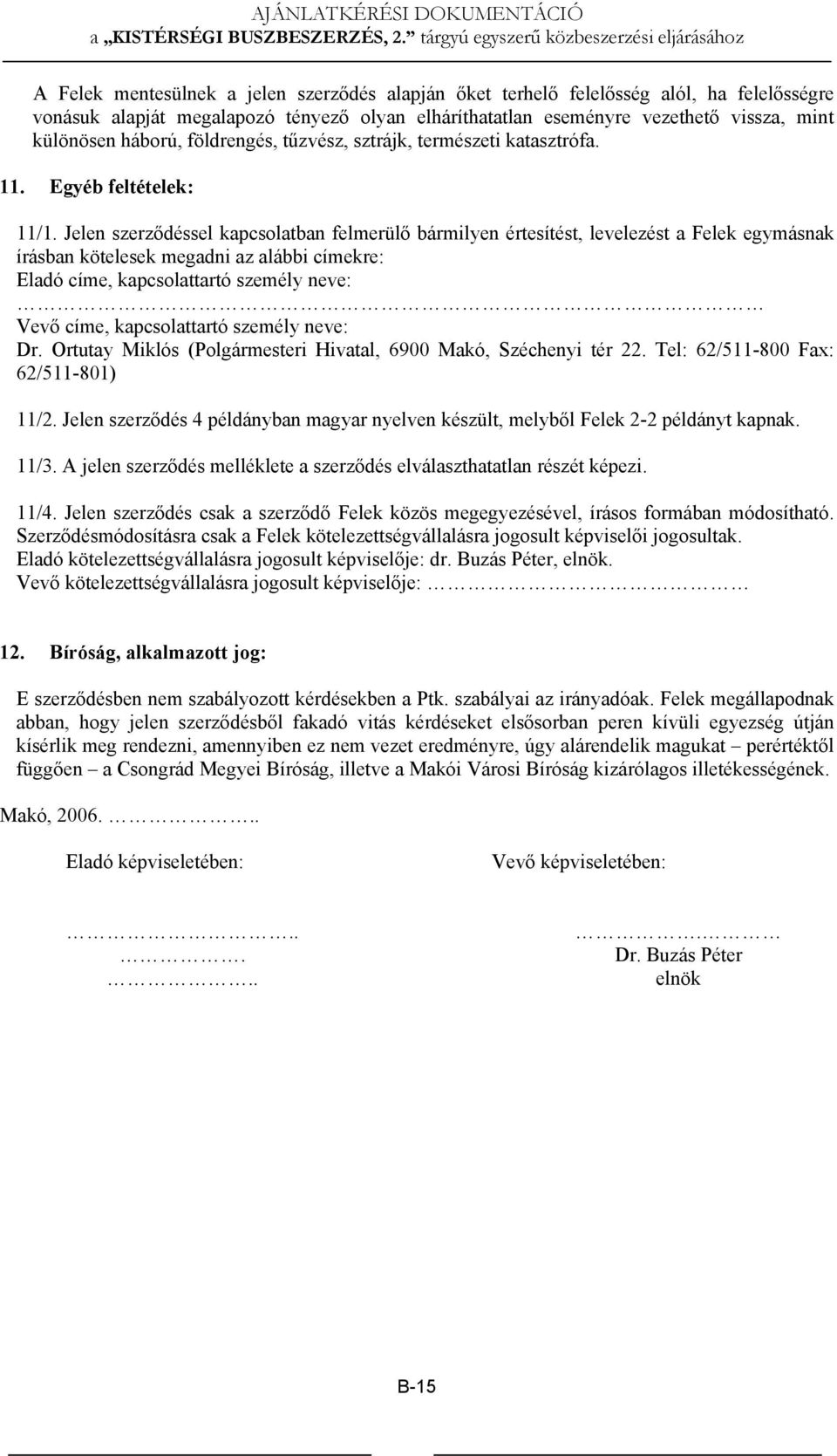 Jelen szerződéssel kapcsolatban felmerülő bármilyen értesítést, levelezést a Felek egymásnak írásban kötelesek megadni az alábbi címekre: Eladó címe, kapcsolattartó személy neve: Vevő címe,