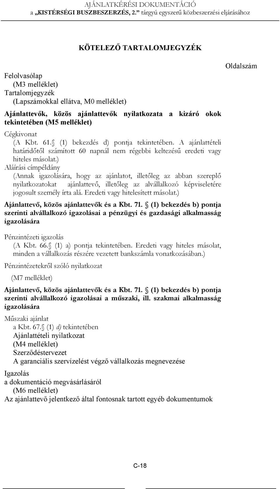 ) Aláírási címpéldány (Annak igazolására, hogy az ajánlatot, illetőleg az abban szereplő nyilatkozatokat ajánlattevő, illetőleg az alvállalkozó képviseletére jogosult személy írta alá.