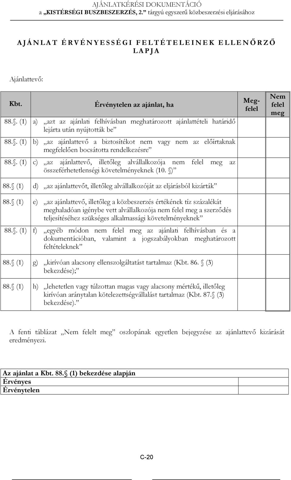 . (1) b) az ajánlattevő a biztosítékot nem vagy nem az előírtaknak megfelelően bocsátotta rendelkezésre 88.