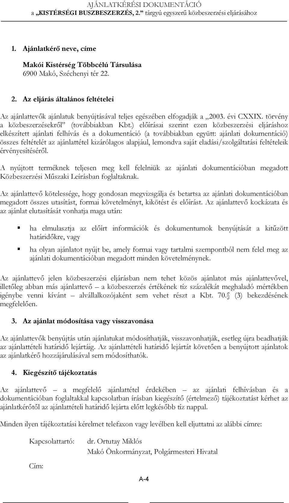 ) előírásai szerint ezen közbeszerzési eljáráshoz elkészített ajánlati felhívás és a dokumentáció (a továbbiakban együtt: ajánlati dokumentáció) összes feltételét az ajánlattétel kizárólagos