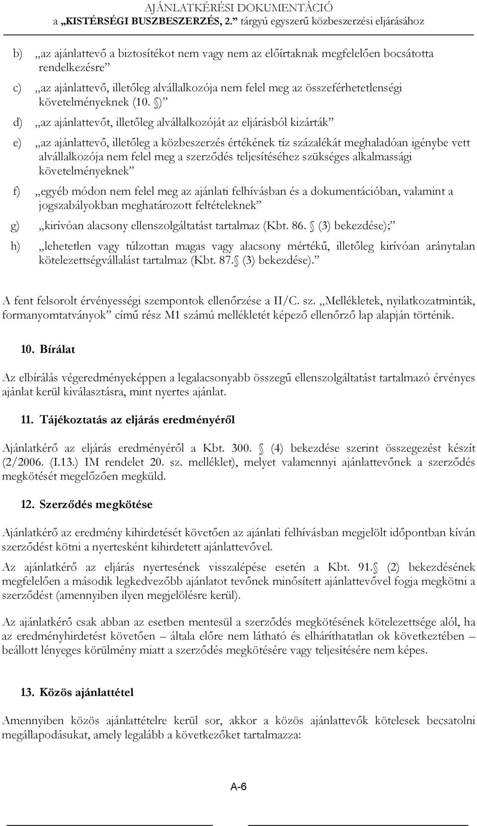 a szerződés teljesítéséhez szükséges alkalmassági követelményeknek f) egyéb módon nem felel meg az ajánlati felhívásban és a dokumentációban, valamint a jogszabályokban meghatározott feltételeknek g)