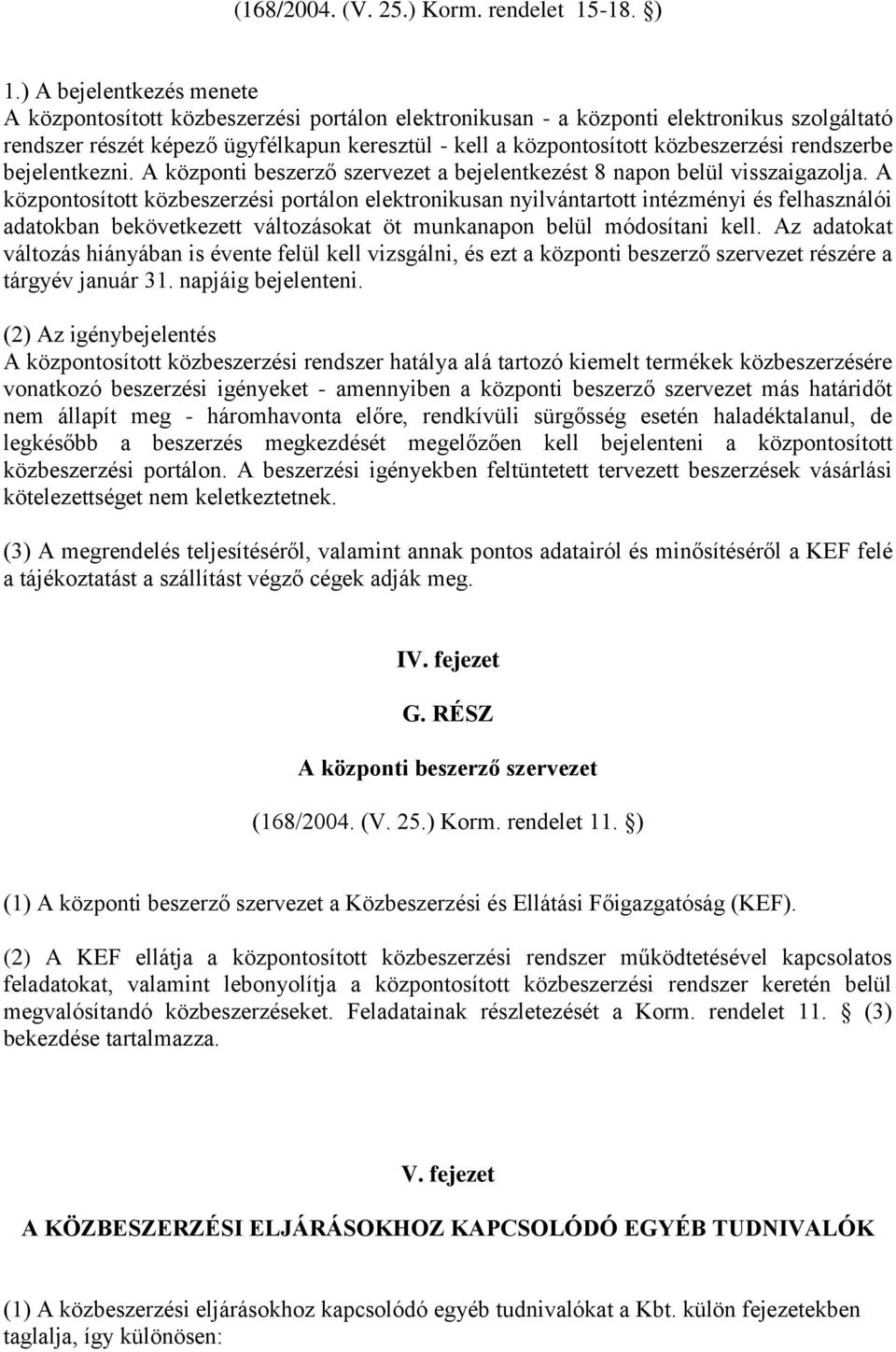 közbeszerzési rendszerbe bejelentkezni. A központi beszerző szervezet a bejelentkezést 8 napon belül visszaigazolja.