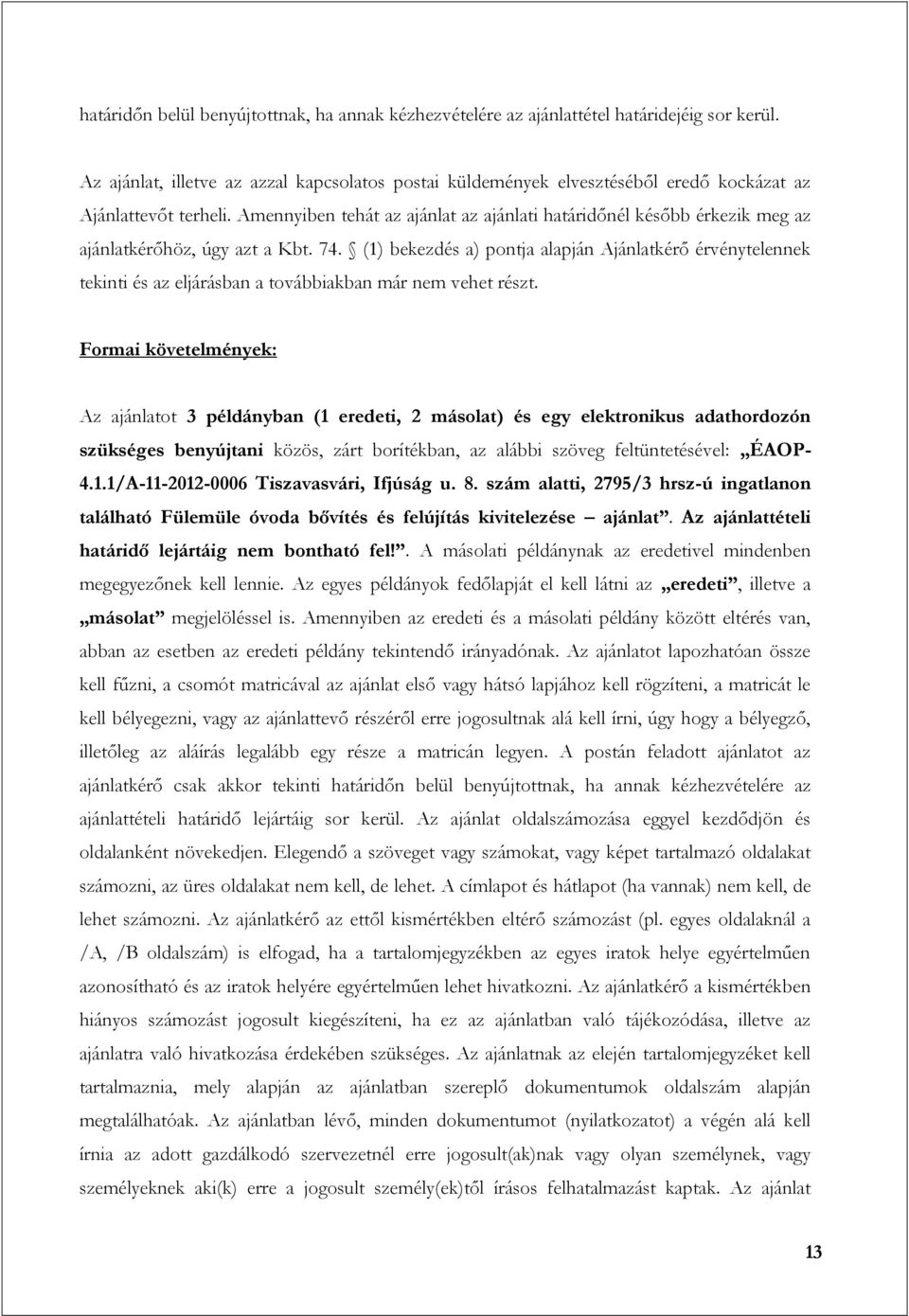 Amennyiben tehát az ajánlat az ajánlati határidőnél később érkezik meg az ajánlatkérőhöz, úgy azt a Kbt. 74.