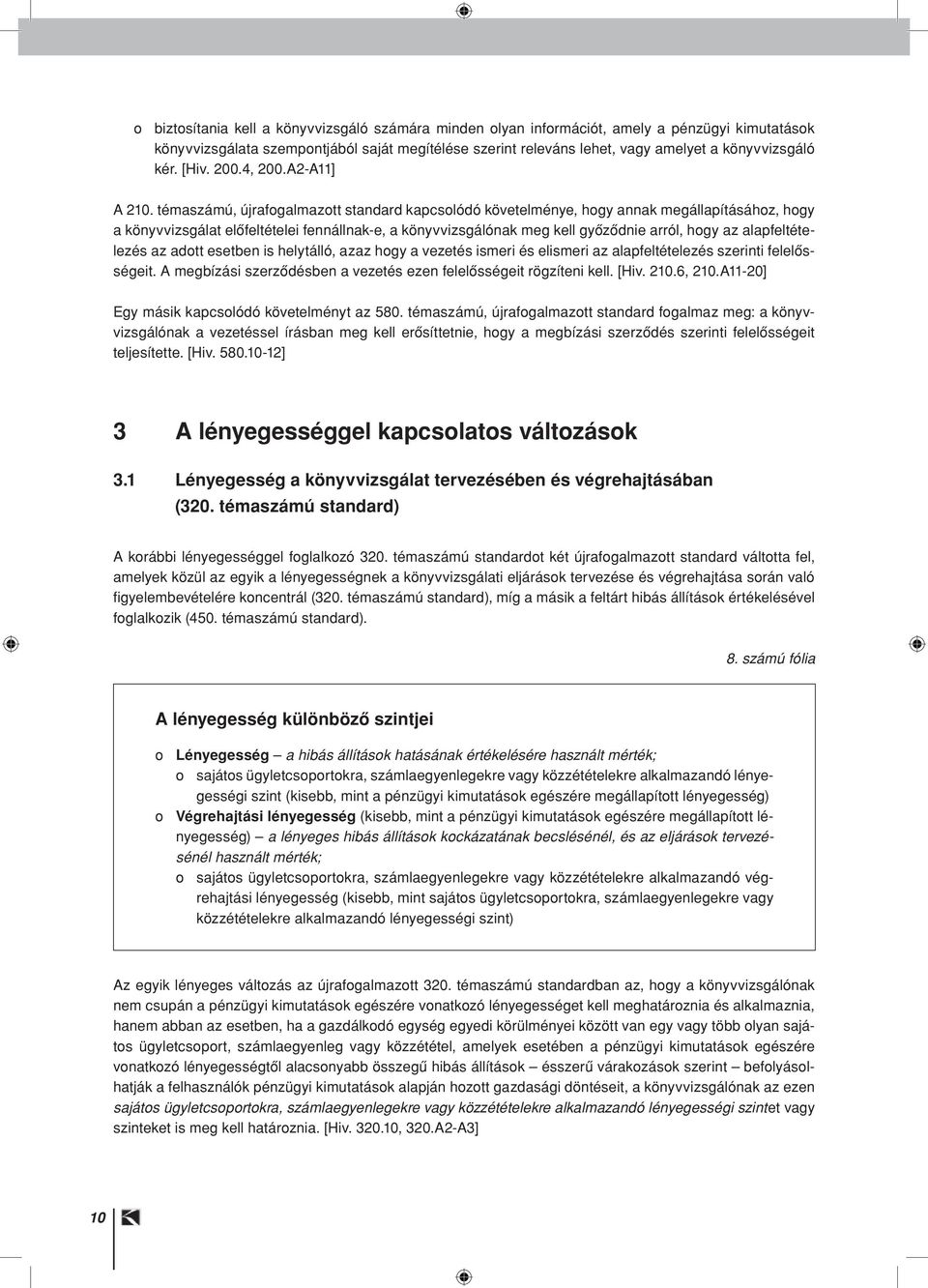 témaszámú, újrafogalmazott standard kapcsolódó követelménye, hogy annak megállapításához, hogy a könyvvizsgálat elôfeltételei fennállnak-e, a könyvvizsgálónak meg kell gyôzôdnie arról, hogy az