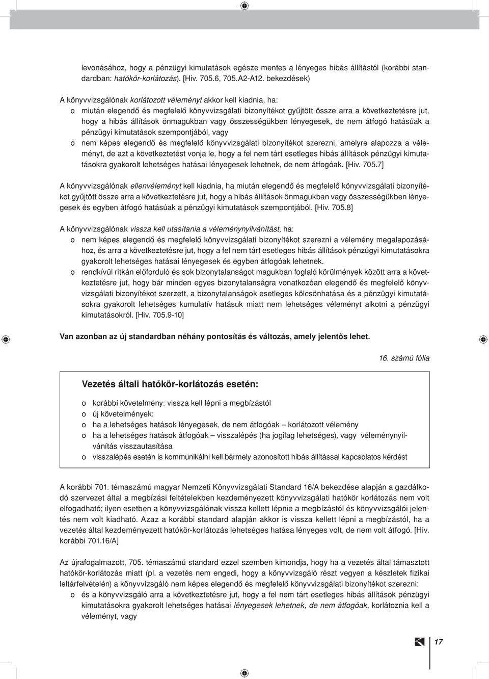 állítások önmagukban vagy összességükben lényegesek, de nem átfogó hatásúak a pénzügyi kimutatások szempontjából, vagy o nem képes elegendô és megfelelô könyvvizsgálati bizonyítékot szerezni, amelyre