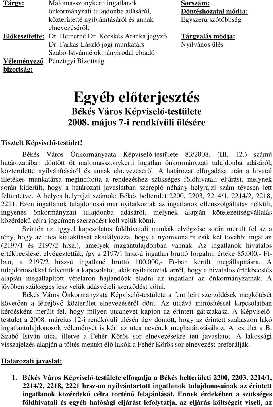 Farkas László jogi munkatárs Szabó Istvánné okmányirodai elıadó Pénzügyi Bizottság Sorszám: Döntéshozatal módja: Egyszerő szótöbbség Tárgyalás módja: Nyilvános ülés Tisztelt Képviselı-testület!