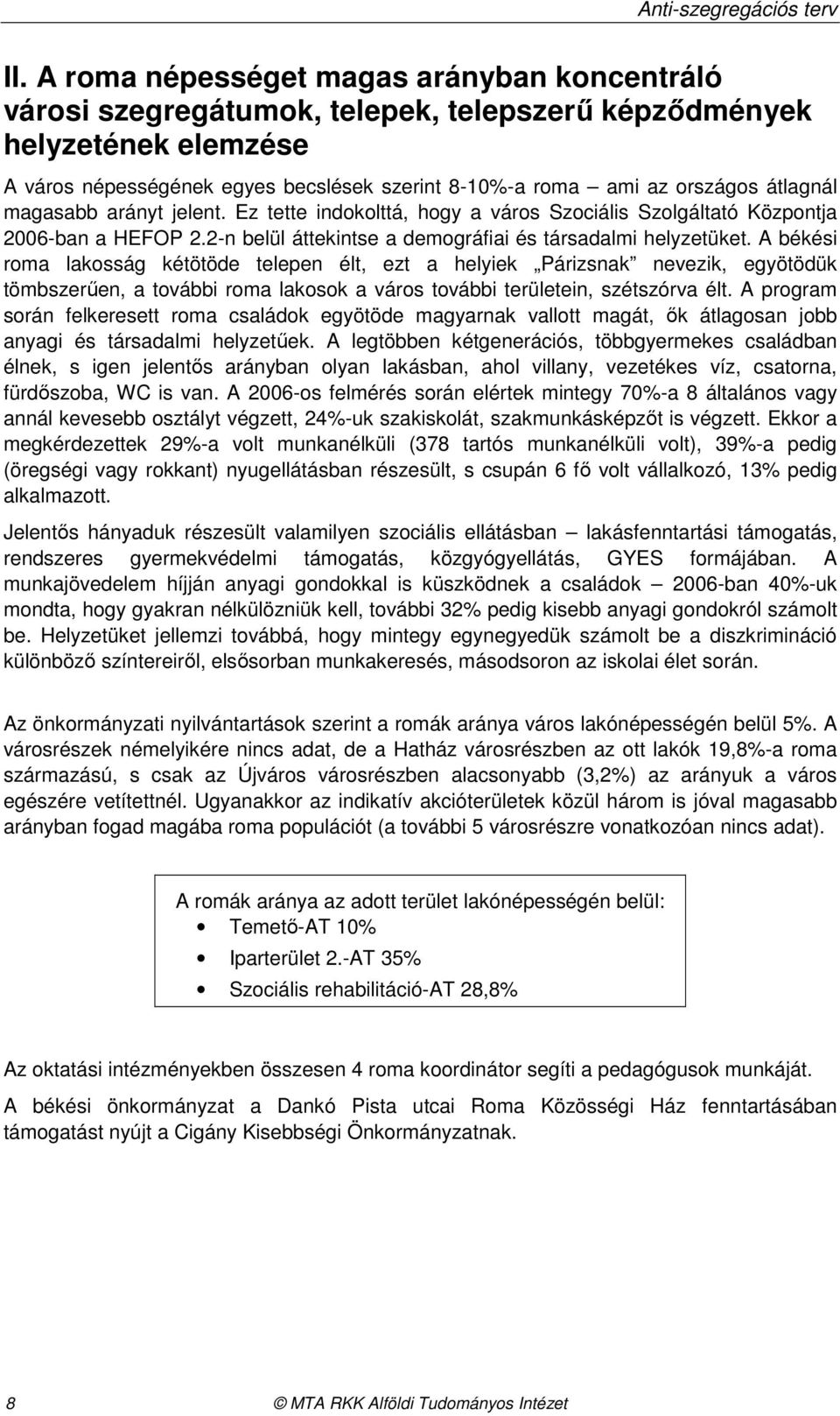 A békési roma lakosság kétötöde telepen élt, ezt a helyiek Párizsnak nevezik, egyötödük tömbszerően, a további roma lakosok a város további területein, szétszórva élt.