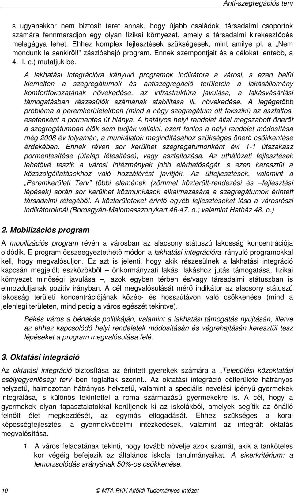 A lakhatási integrációra irányuló programok indikátora a városi, s ezen belül kiemelten a szegregátumok és antiszegregáció területein a lakásállomány komfortfokozatának növekedése, az infrastruktúra