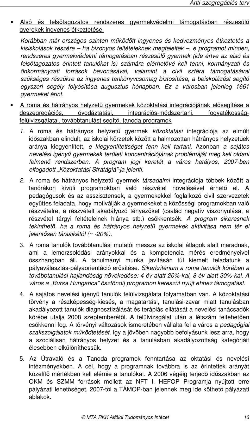 részesülı gyermek (ide értve az alsó és felsıtagozatos érintett tanulókat is) számára elérhetıvé kell tenni, kormányzati és önkormányzati források bevonásával, valamint a civil szféra támogatásával