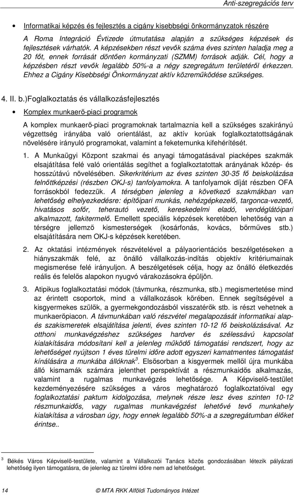 Cél, hogy a képzésben részt vevık legalább 50%-a a négy szegregátum területérıl érkezzen. Ehhez a Cigány Kisebbségi Önkormányzat aktív közremőködése szükséges. 4. II. b.