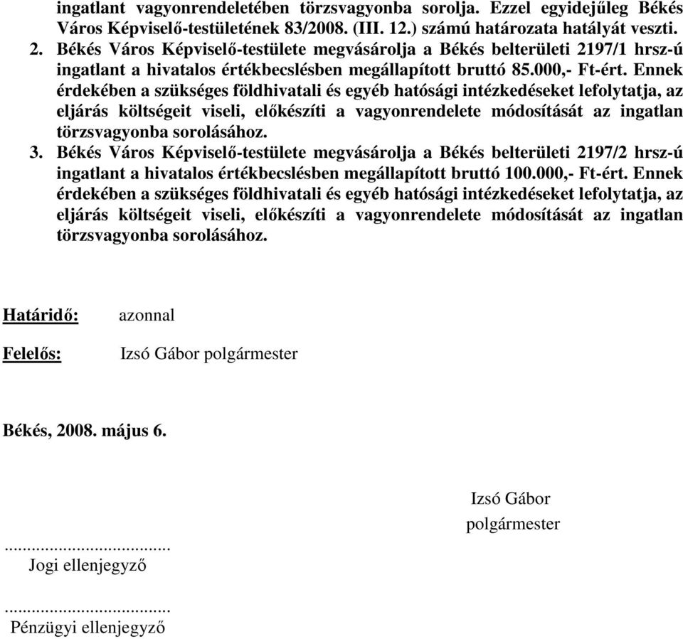 Ennek érdekében a szükséges földhivatali és egyéb hatósági intézkedéseket lefolytatja, az eljárás költségeit viseli, elıkészíti a vagyonrendelete módosítását az ingatlan törzsvagyonba sorolásához. 3.