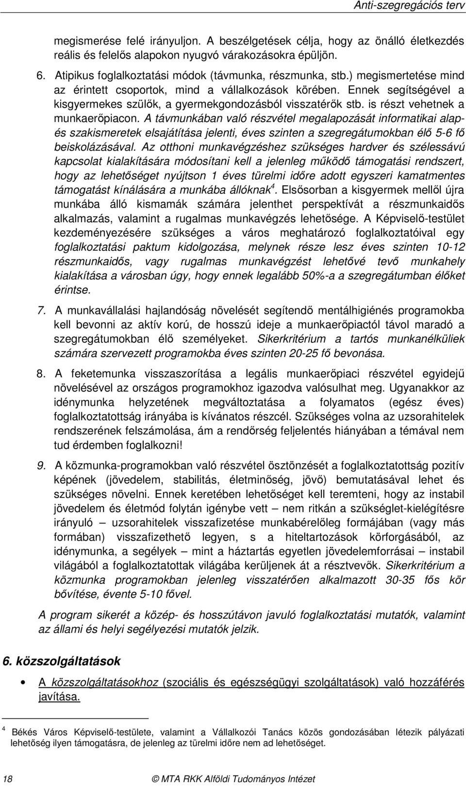 A távmunkában való részvétel megalapozását informatikai alapés szakismeretek elsajátítása jelenti, éves szinten a szegregátumokban élı 5-6 fı beiskolázásával.