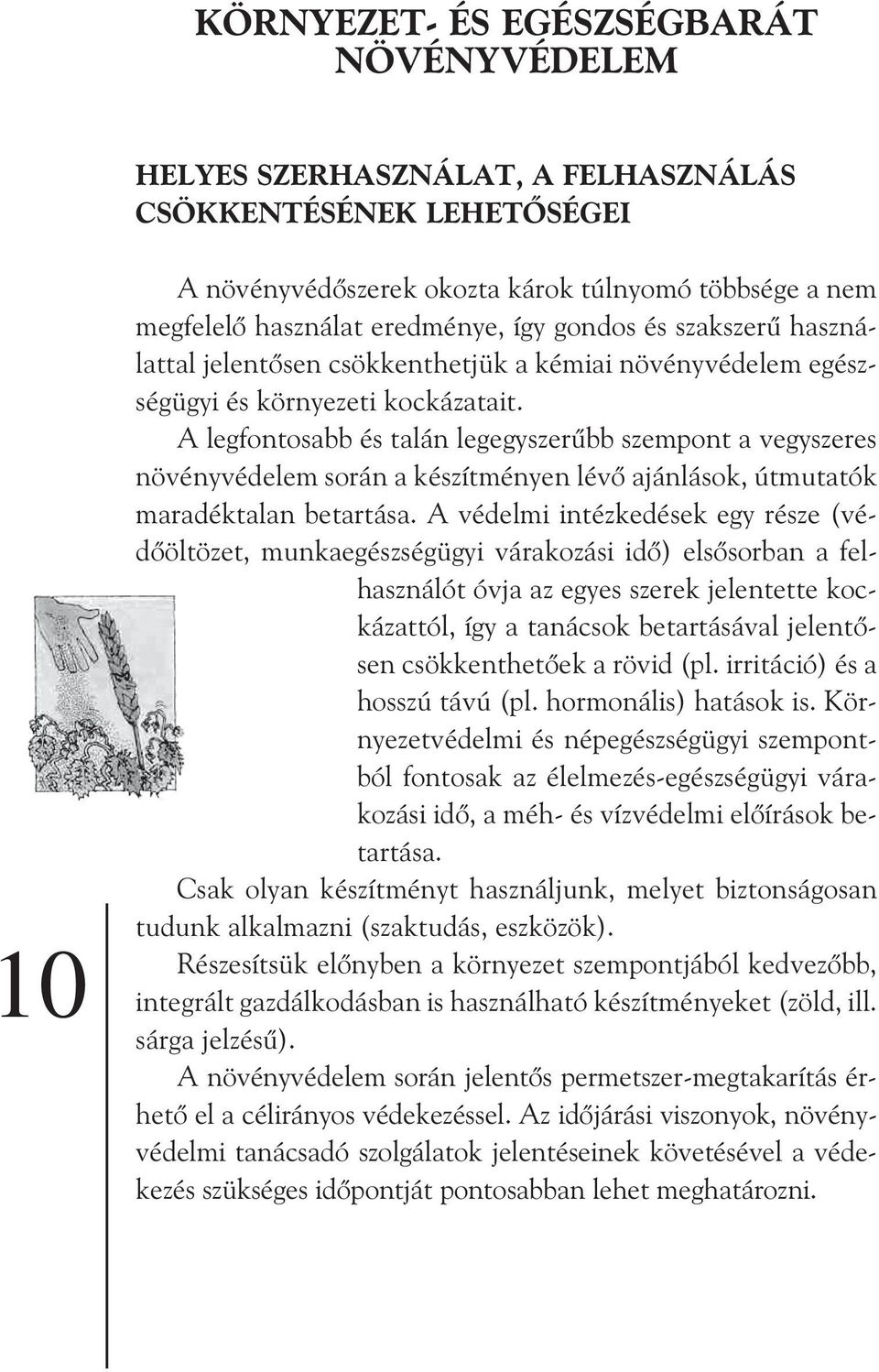 A legfontosabb és talán legegyszerûbb szempont a vegyszeres növényvédelem során a készítményen lévõ ajánlások, útmutatók maradéktalan betartása.