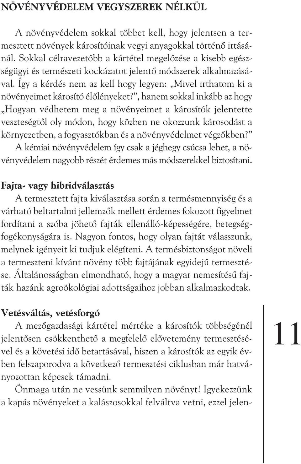 Így a kérdés nem az kell hogy legyen: Mivel irthatom ki a növényeimet károsító élõlényeket?