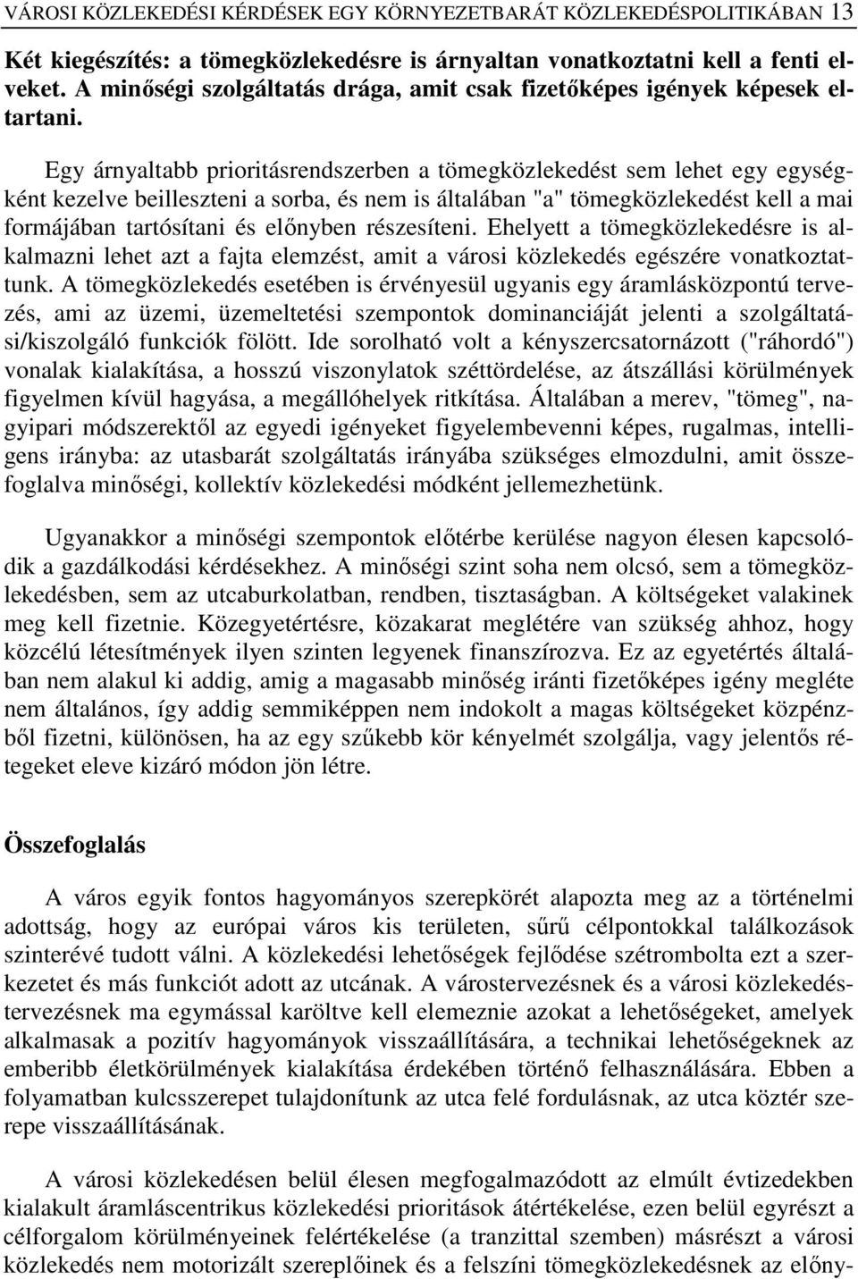 Egy árnyaltabb prioritásrendszerben a tömegközlekedést sem lehet egy egységként kezelve beilleszteni a sorba, és nem is általában "a" tömegközlekedést kell a mai formájában tartósítani és előnyben