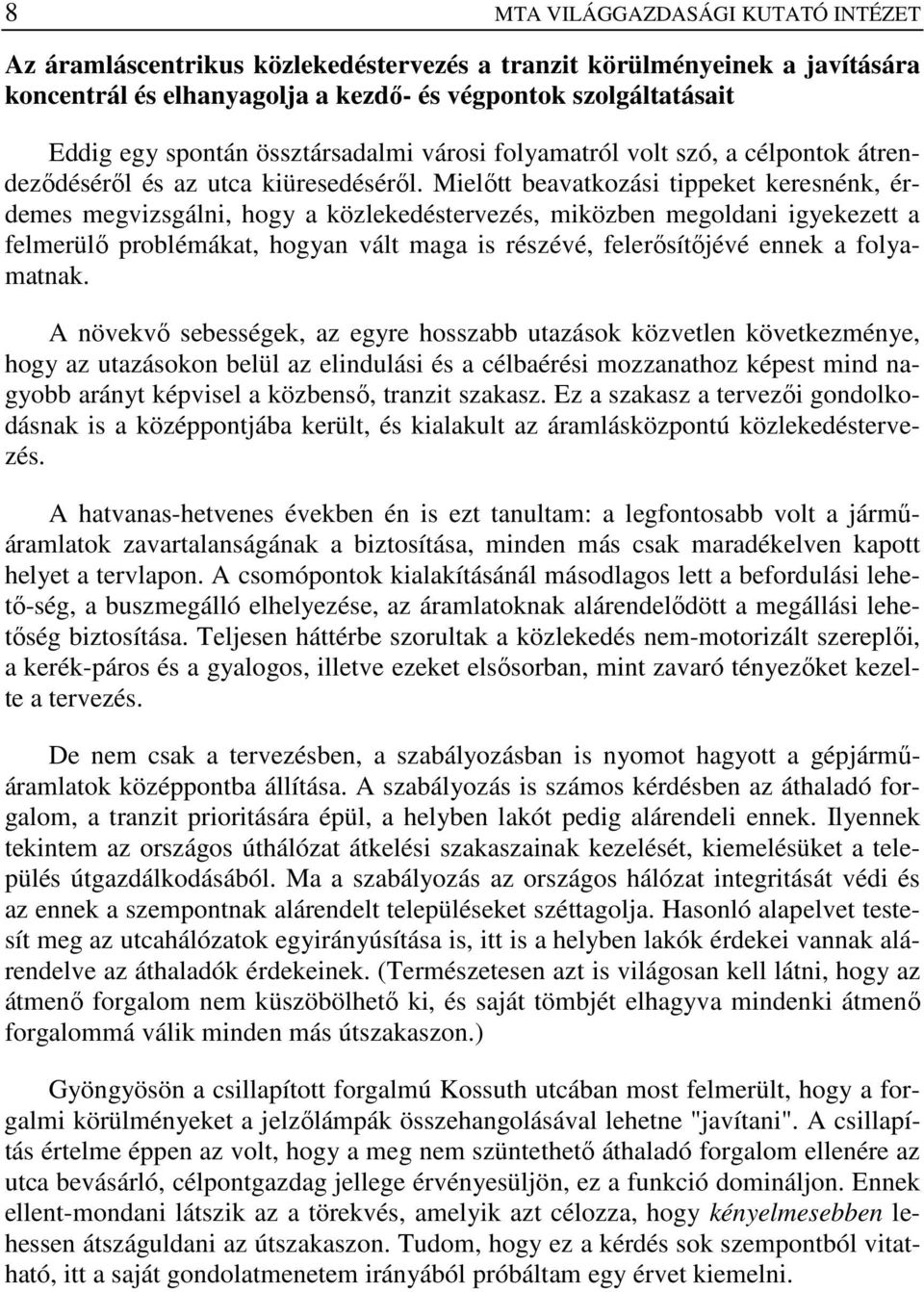 Mielőtt beavatkozási tippeket keresnénk, érdemes megvizsgálni, hogy a közlekedéstervezés, miközben megoldani igyekezett a felmerülő problémákat, hogyan vált maga is részévé, felerősítőjévé ennek a