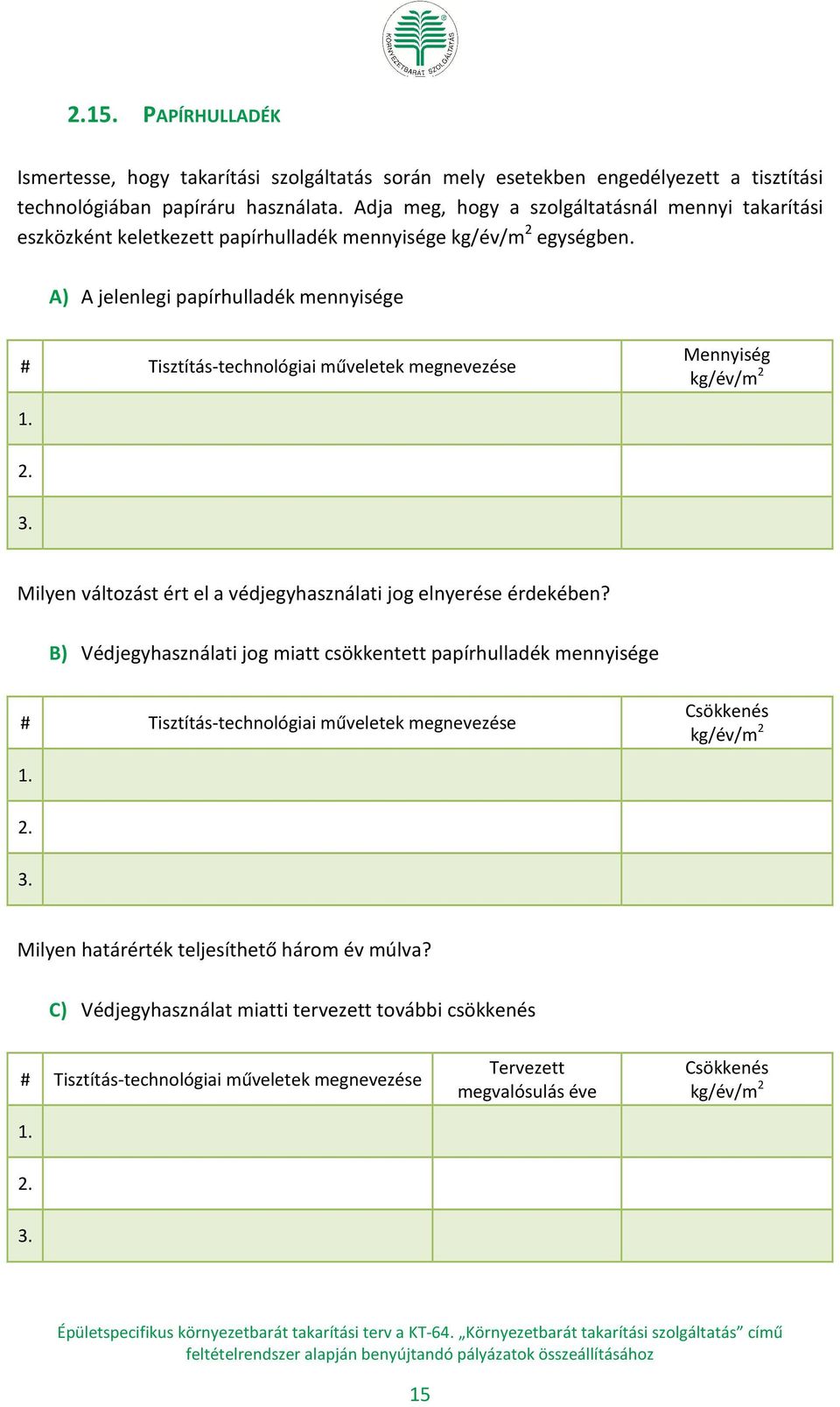 A) A jelenlegi papírhulladék mennyisége # Tisztítás-technológiai műveletek megnevezése Mennyiség kg/év/m 2 Milyen változást ért el a védjegyhasználati jog elnyerése érdekében?