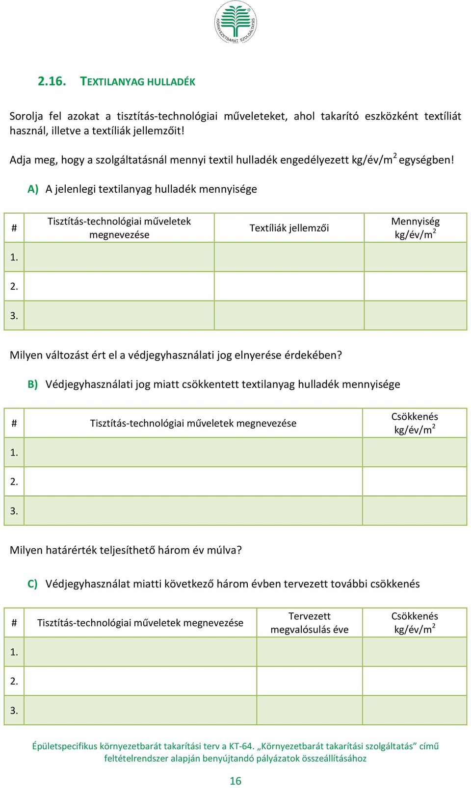 A) A jelenlegi textilanyag hulladék mennyisége # Tisztítás-technológiai műveletek megnevezése Textíliák jellemzői Mennyiség kg/év/m 2 Milyen változást ért el a védjegyhasználati jog elnyerése