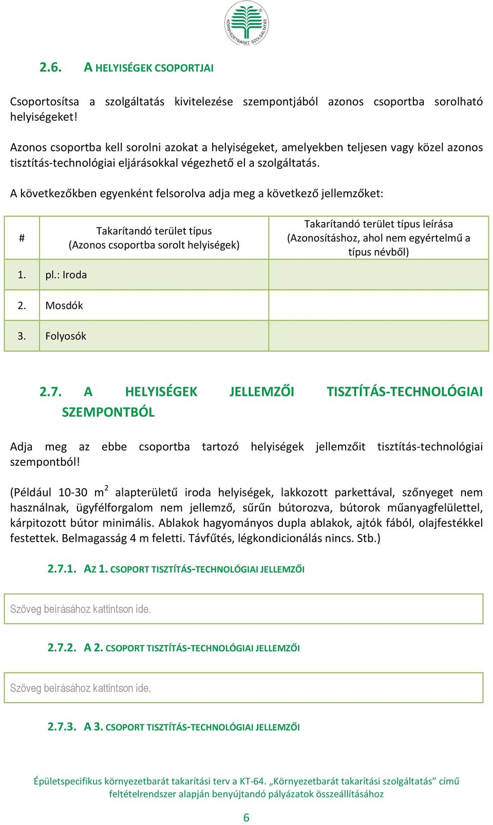 A következőkben egyenként felsorolva adja meg a következő jellemzőket: # Takarítandó terület típus (Azonos csoportba sorolt helyiségek) Takarítandó terület típus leírása (Azonosításhoz, ahol nem