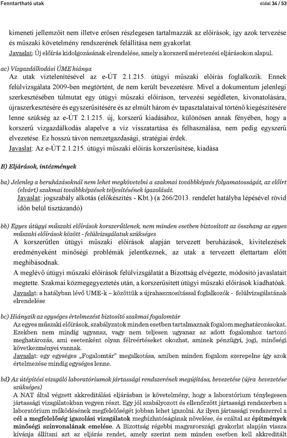 Mivel a dokumentum jelenlegi szerkesztésében túlmutat egy útügyi műszaki előíráson, tervezési segédleten, kivonatolására, újraszerkesztésére és egyszerűsítésére és az elmúlt három év tapasztalataival