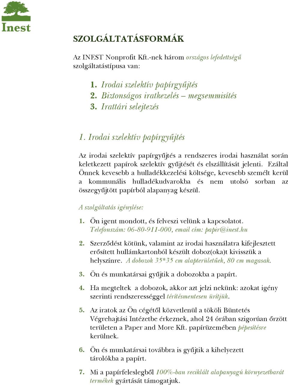 Ezáltal Önnek kevesebb a hulladékkezelési költsége, kevesebb személt kerül a kommunális hulladékudvarokba és nem utolsó sorban az összegy jtött papírból alapanyag készül. A szolgáltatás igénylése: 1.