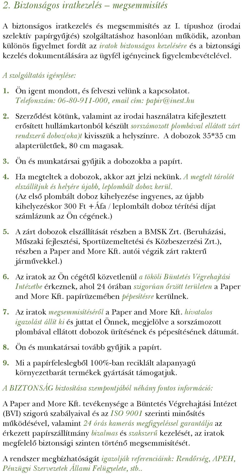 igényeinek figyelembevételével. A szolgáltatás igénylése: 1. Ön igent mondott, és felveszi velünk a kapcsolatot. Telefonszám: 06-80-911-000, email cím: papir@inest.hu 2.