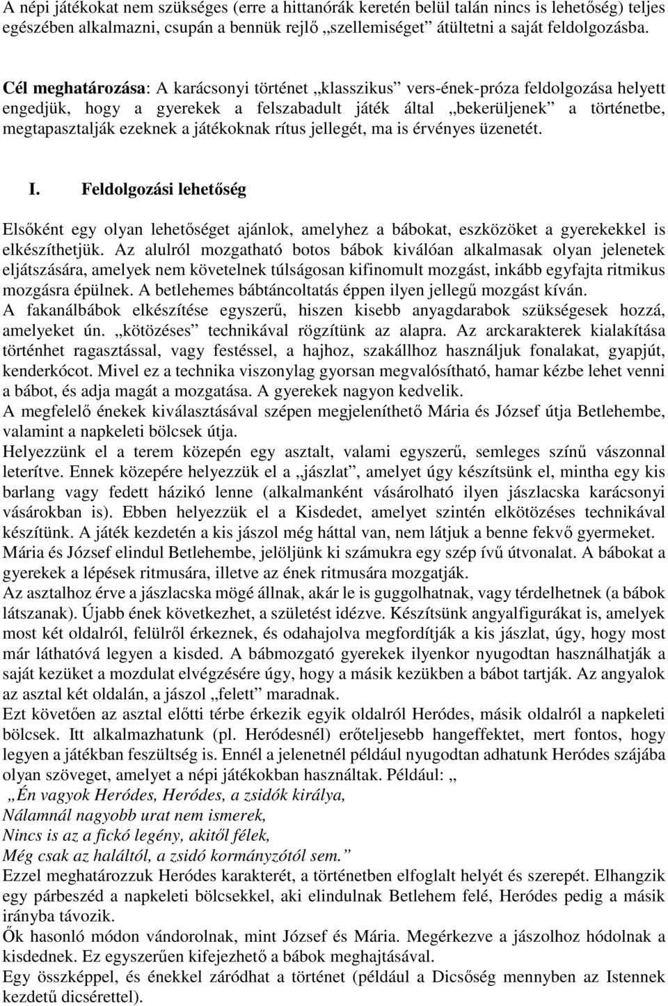 játékoknak rítus jellegét, ma is érvényes üzenetét. I. Feldolgozási lehetőség Elsőként egy olyan lehetőséget ajánlok, amelyhez a bábokat, eszközöket a gyerekekkel is elkészíthetjük.