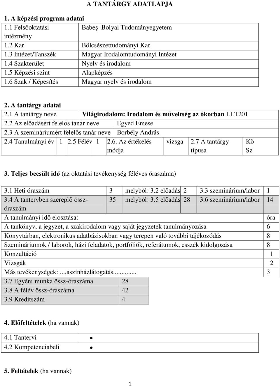 1 A tantárgy neve Világirodalom: Irodalom és műveltség az ókorban LLT201 2.2 Az előadásért felelős tanár neve Egyed Emese 2.3 A szemináriumért felelős tanár neve Borbély András 2.4 Tanulmányi év 1 2.