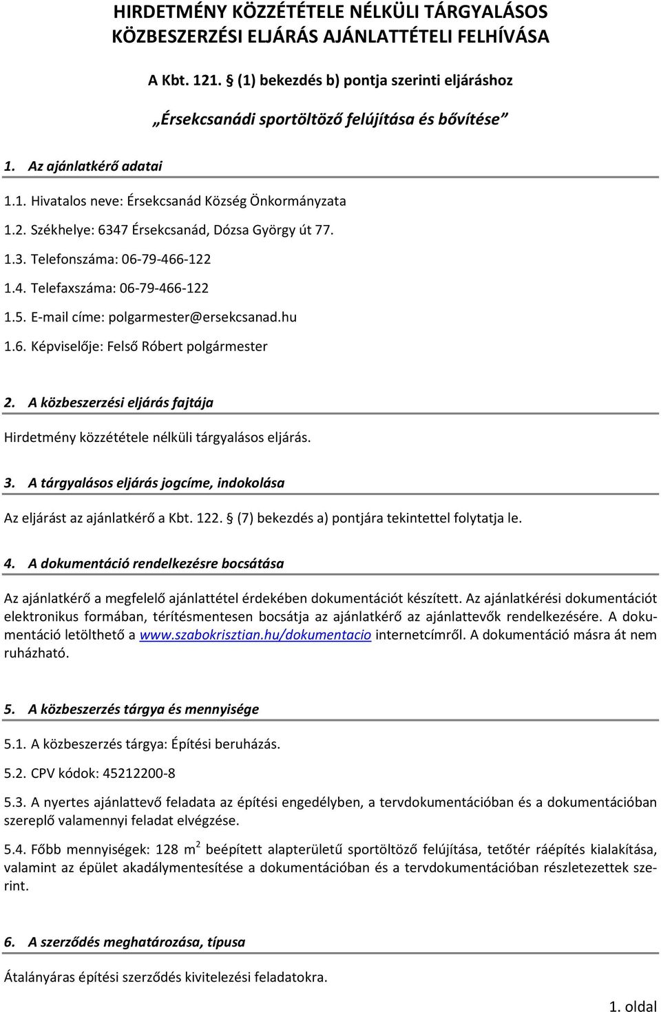 E-mail címe: polgarmester@ersekcsanad.hu 1.6. Képviselője: Felső Róbert polgármester 2. A közbeszerzési eljárás fajtája Hirdetmény közzététele nélküli tárgyalásos eljárás. 3.