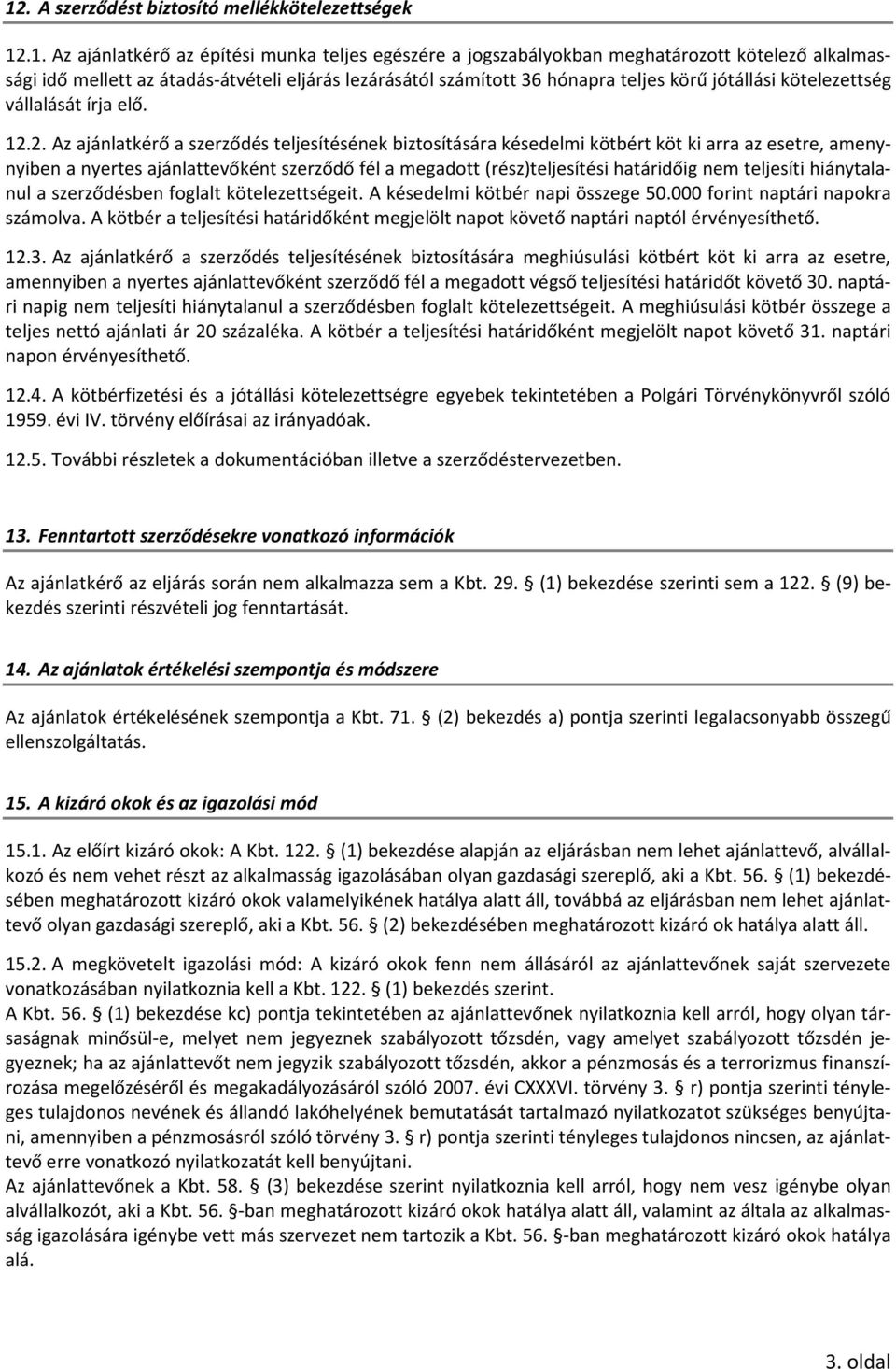 2. Az ajánlatkérő a szerződés teljesítésének biztosítására késedelmi kötbért köt ki arra az esetre, amenynyiben a nyertes ajánlattevőként szerződő fél a megadott (rész)teljesítési határidőig nem