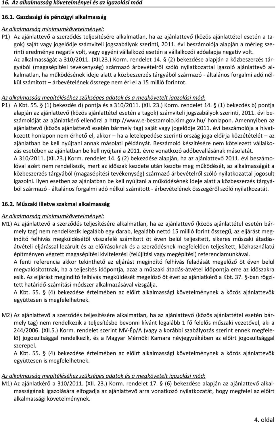 évi beszámolója alapján a mérleg szerinti eredménye negatív volt, vagy egyéni vállalkozó esetén a vállalkozói adóalapja negatív volt. Az alkalmasságát a 310/2011. (XII.23.) Korm. rendelet 14.