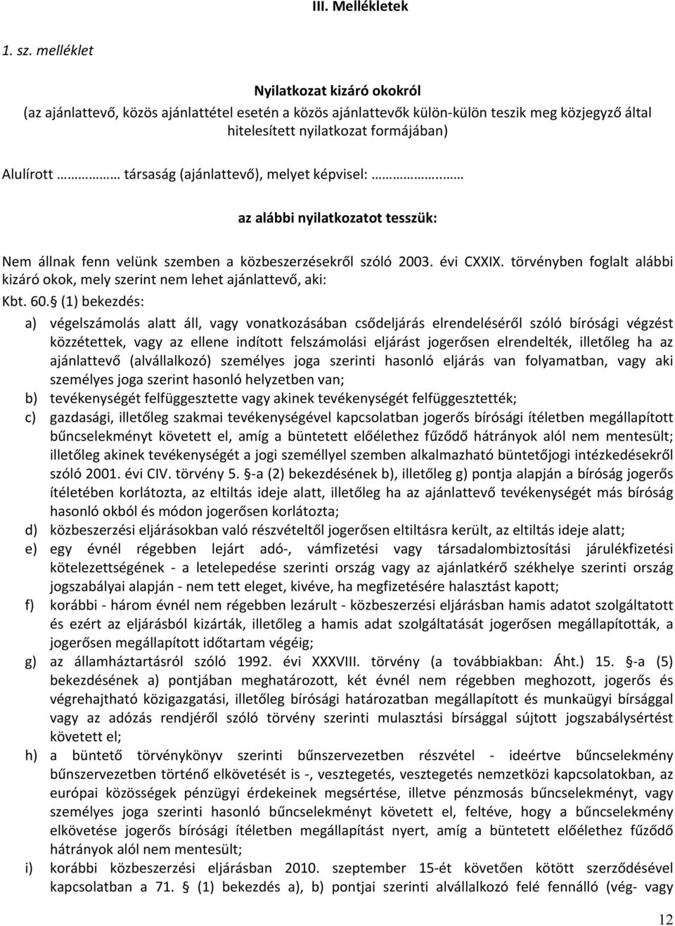 (ajánlattevő), melyet képvisel:.. az alábbi nyilatkozatot tesszük: Nem állnak fenn velünk szemben a közbeszerzésekről szóló 2003. évi CXXIX.