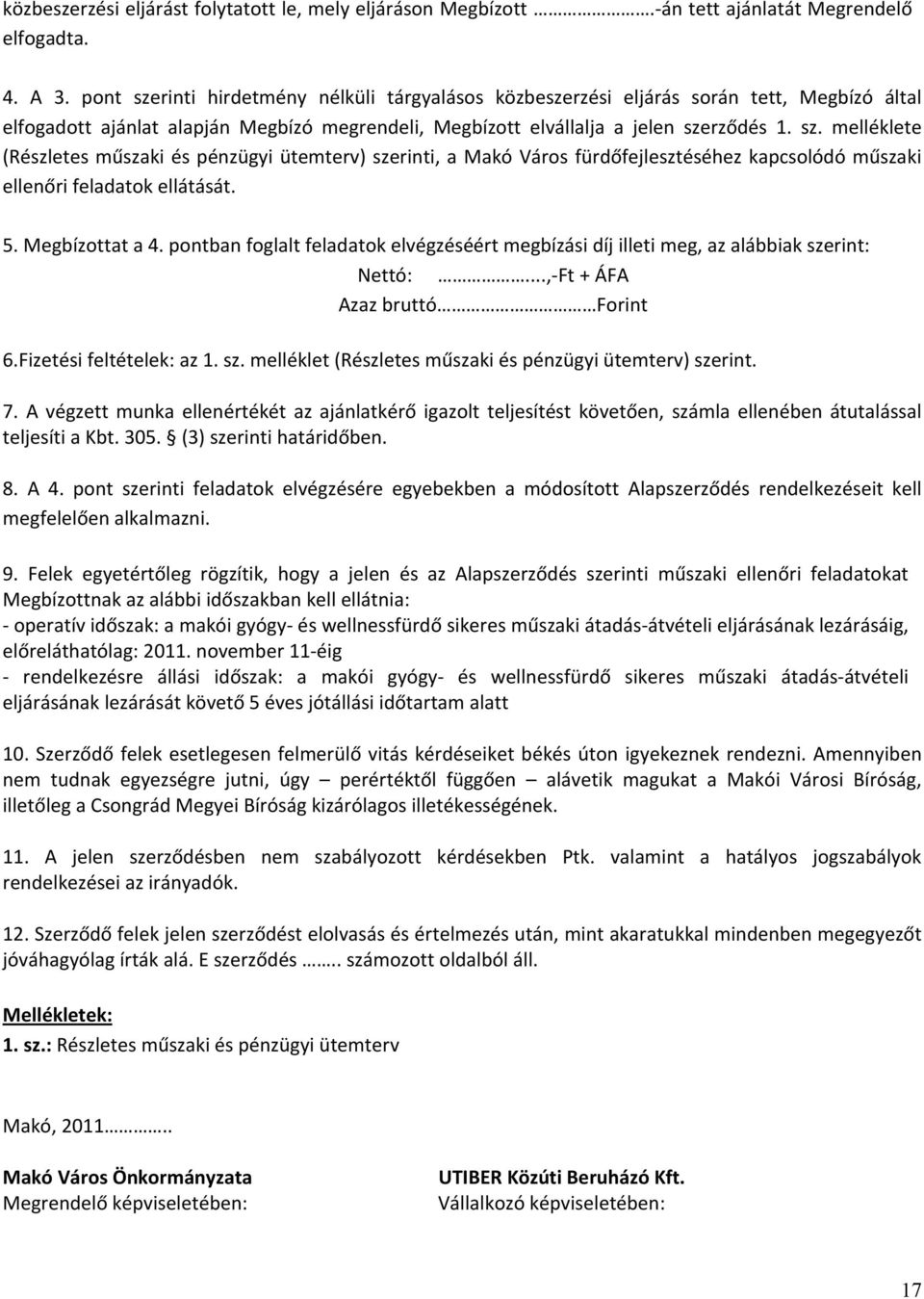 5. Megbízottat a 4. pontban foglalt feladatok elvégzéséért megbízási díj illeti meg, az alábbiak szerint: Nettó:..., Ft + ÁFA Azaz bruttó Forint 6.Fizetési feltételek: az 1. sz. melléklet (Részletes műszaki és pénzügyi ütemterv) szerint.