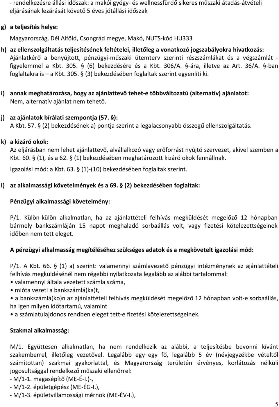 részszámlákat és a végszámlát figyelemmel a Kbt. 305. (6) bekezdésére és a Kbt. 306/A. ára, illetve az Art. 36/A. ban foglaltakra is a Kbt. 305. (3) bekezdésében foglaltak szerint egyenlíti ki.