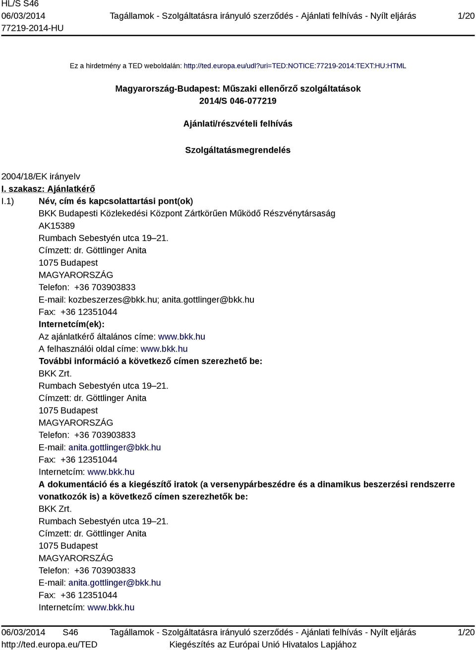 szakasz: Ajánlatkérő I.1) Név, cím és kapcsolattartási pont(ok) BKK Budapesti Közlekedési Központ Zártkörűen Működő Részvénytársaság AK15389 Rumbach Sebestyén utca 19 21. Címzett: dr.