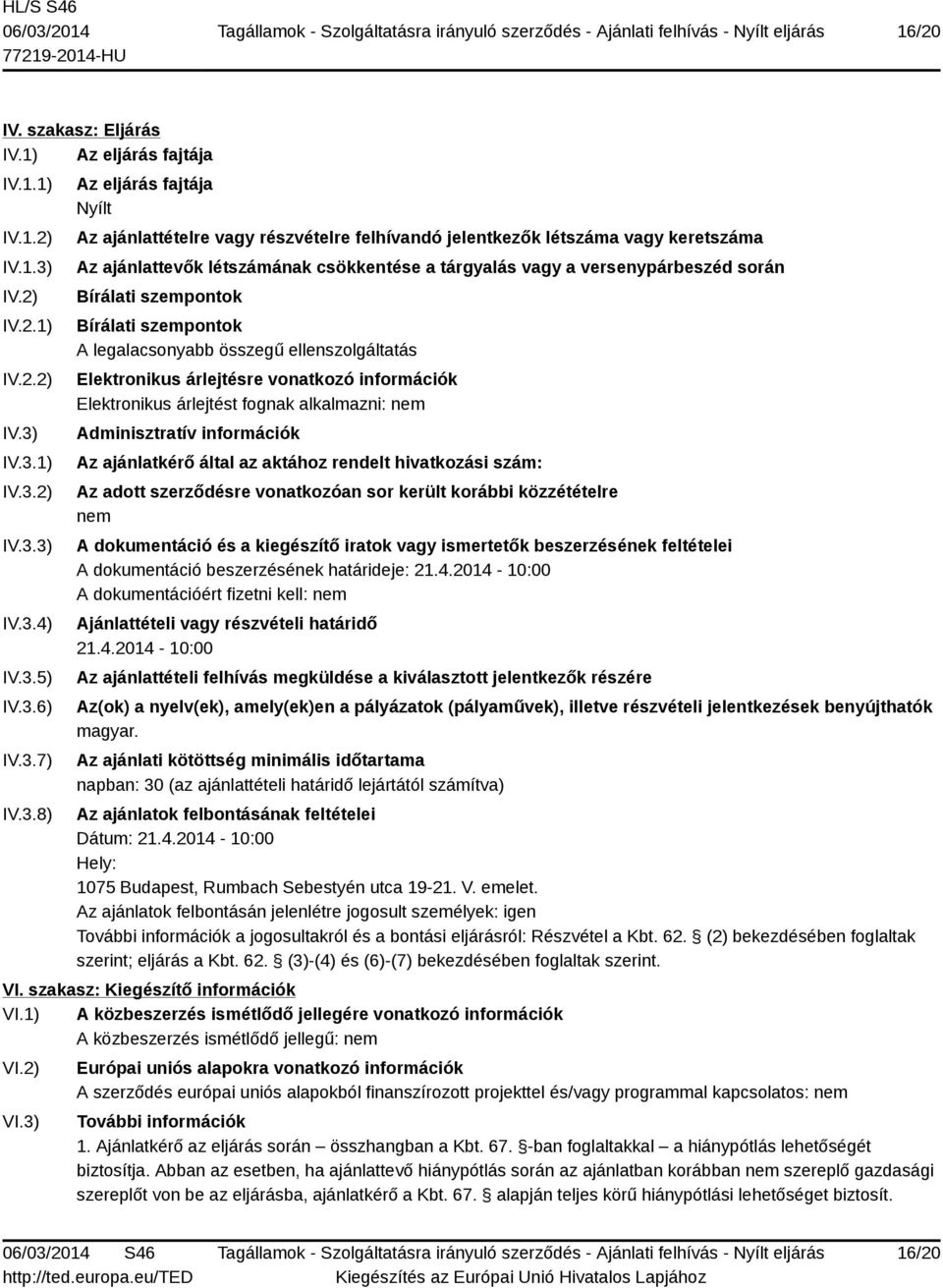 IV.3.1) IV.3.2) IV.3.3) IV.3.4) IV.3.5) IV.3.6) IV.3.7) IV.3.8) Az eljárás fajtája Nyílt Az ajánlattételre vagy részvételre felhívandó jelentkezők létszáma vagy keretszáma Az ajánlattevők létszámának