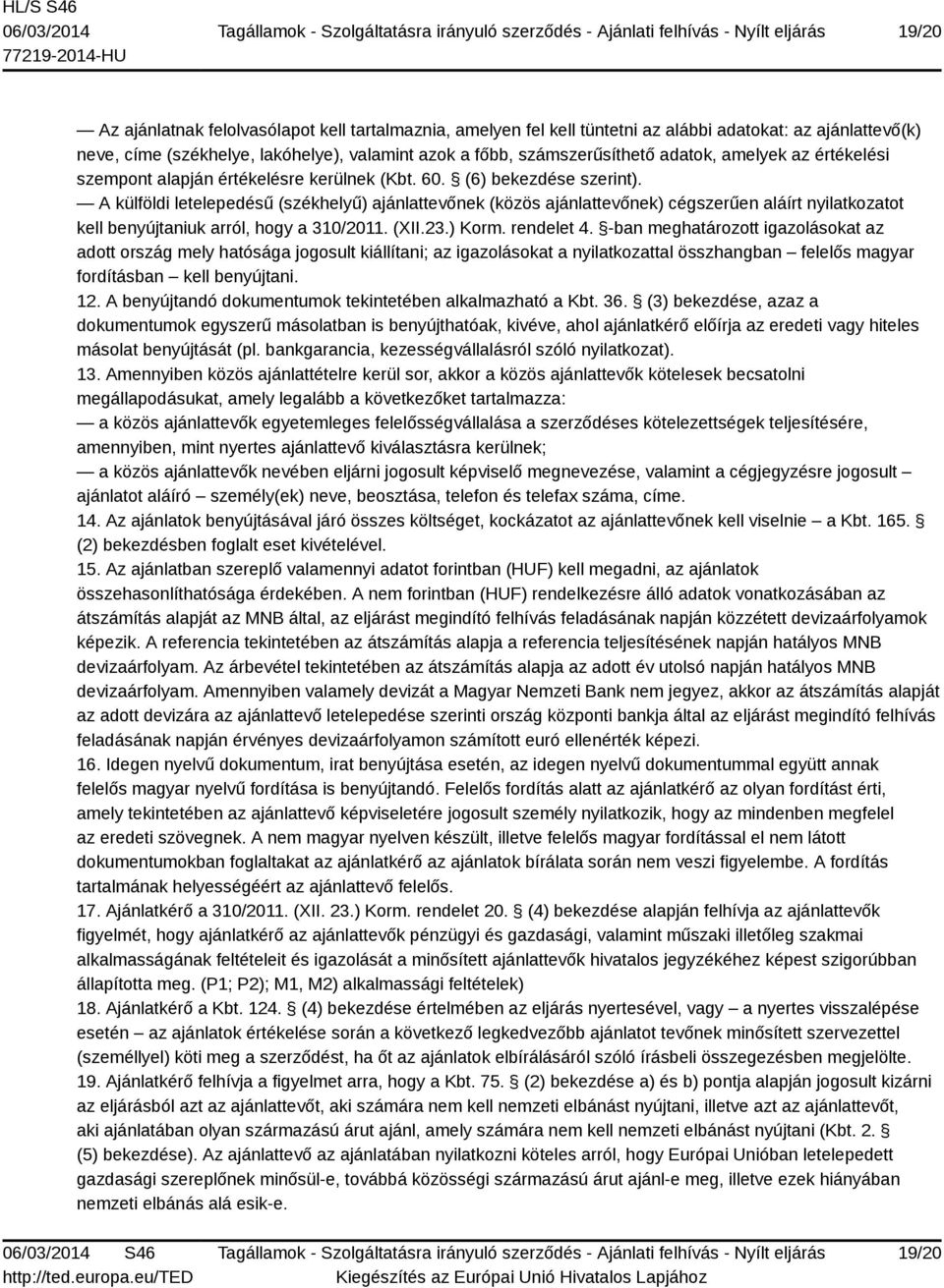 A külföldi letelepedésű (székhelyű) ajánlattevőnek (közös ajánlattevőnek) cégszerűen aláírt nyilatkozatot kell benyújtaniuk arról, hogy a 310/2011. (XII.23.) Korm. rendelet 4.