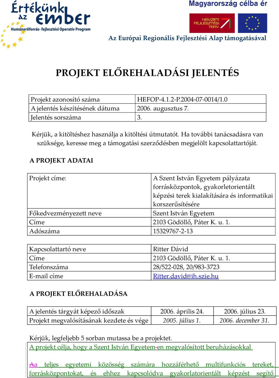 A PROJEKT ADATAI Projekt címe: A Szent István Egyetem pályázata forrásközpontok, gyakorletorientált képzési terek kialakítására és informatikai korszerűsítésére Főkedvezményezett neve Szent István