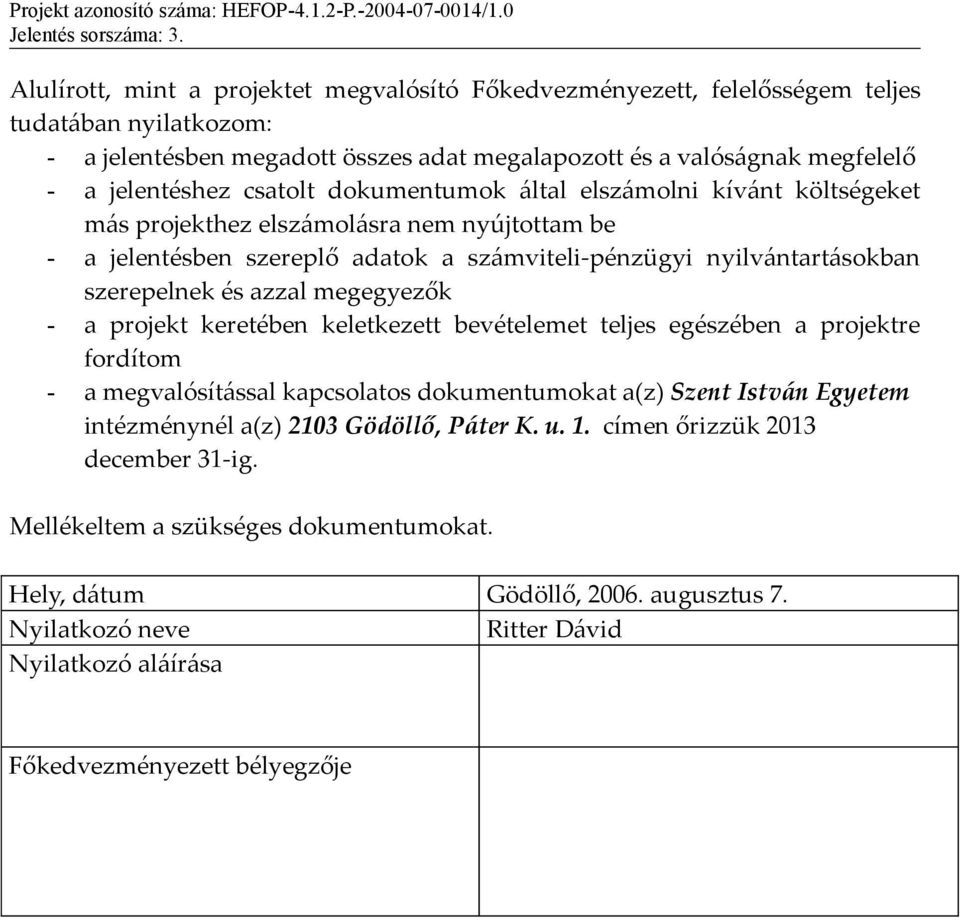 megegyezők - a projekt keretében keletkezett bevételemet teljes egészében a projektre fordítom - a megvalósítással kapcsolatos dokumentumokat a(z) Szent István Egyetem intézménynél a(z) 2103 Gödöllő,