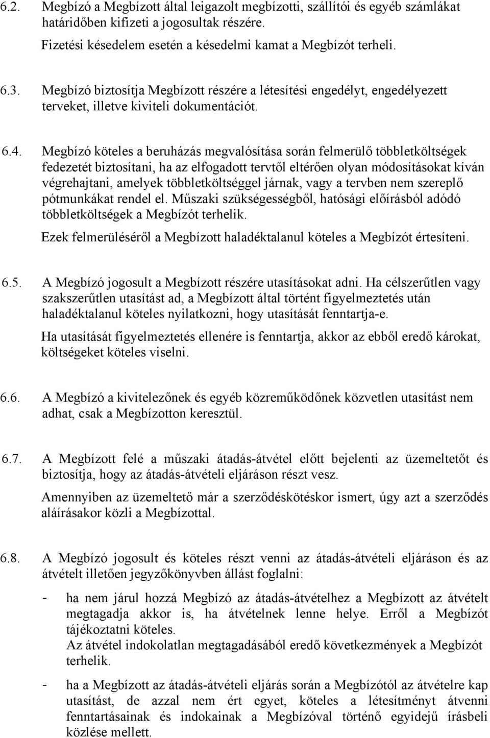 Megbízó köteles a beruházás megvalósítása során felmerülő többletköltségek fedezetét biztosítani, ha az elfogadott tervtől eltérően olyan módosításokat kíván végrehajtani, amelyek többletköltséggel