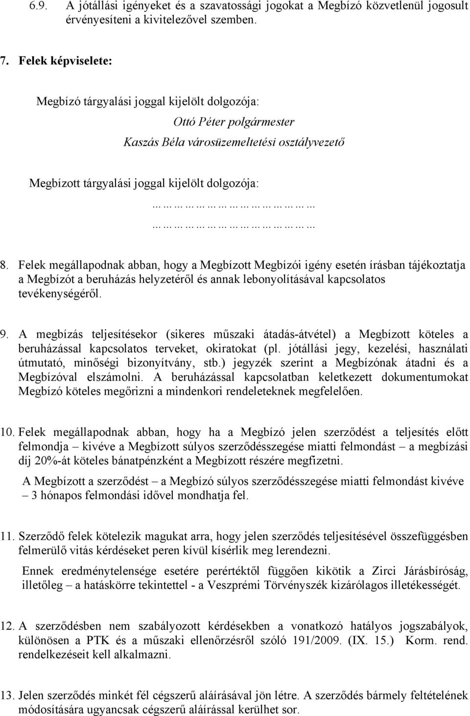 Felek megállapodnak abban, hogy a Megbízott Megbízói igény esetén írásban tájékoztatja a Megbízót a beruházás helyzetéről és annak lebonyolításával kapcsolatos tevékenységéről. 9.