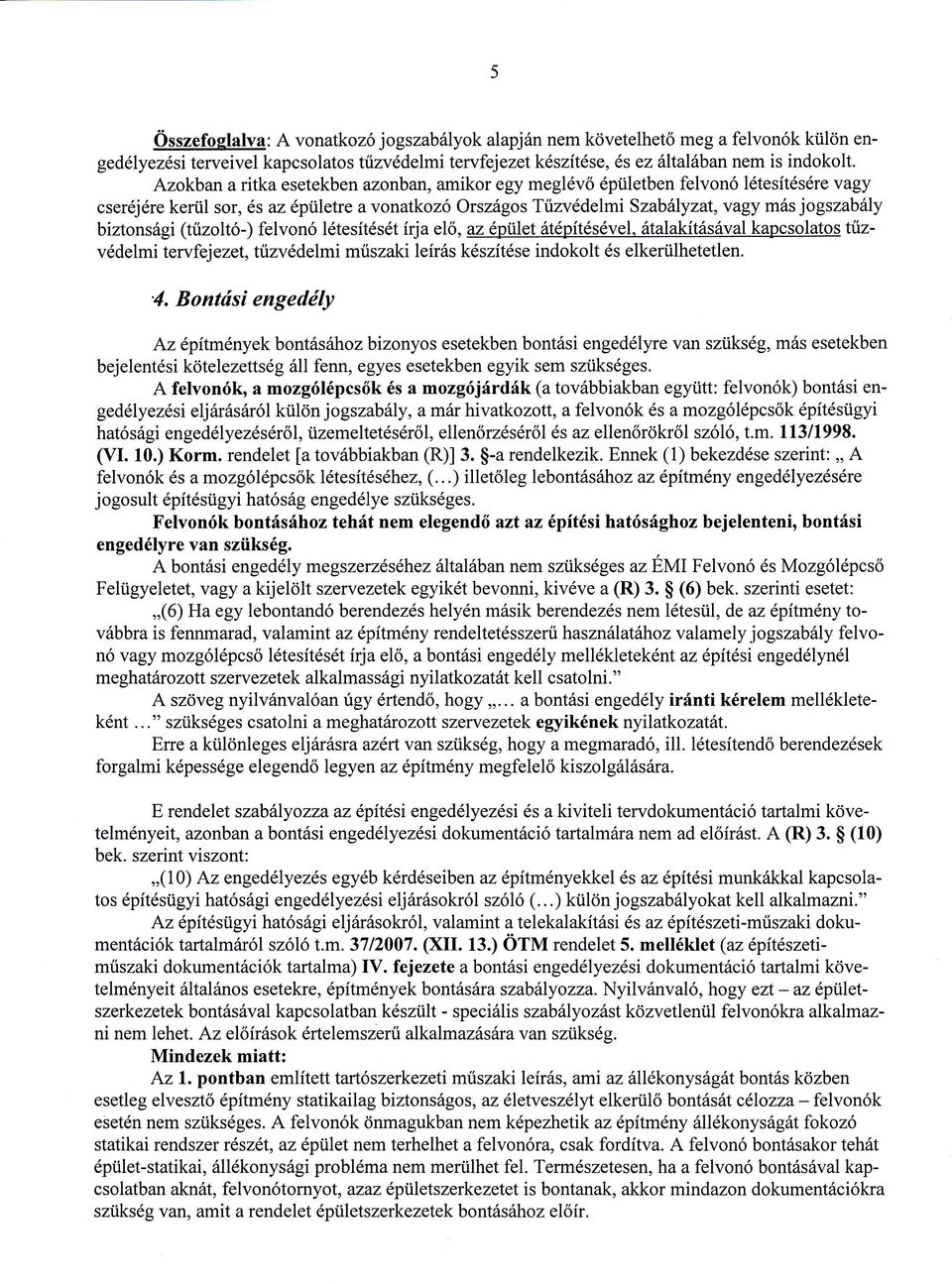 épület tépítésével.talakítsval kapcsolatos tűzbiztonssi (ttizolt-) felvon létesítését védelmi tewfejezet,tűzvédelmi műszaki leírs készítéseindokolt és elkerülhetetlen. '4.